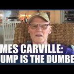 Carville’s SHOCKING Attack on Female Cabinet Member James Carville: Trump Is The Dumbest President Ever